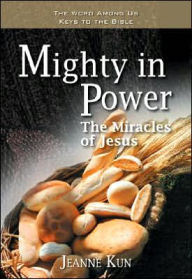 Title: Mighty in Power: The Miracles of Jesus, Author: Jeanne Kun