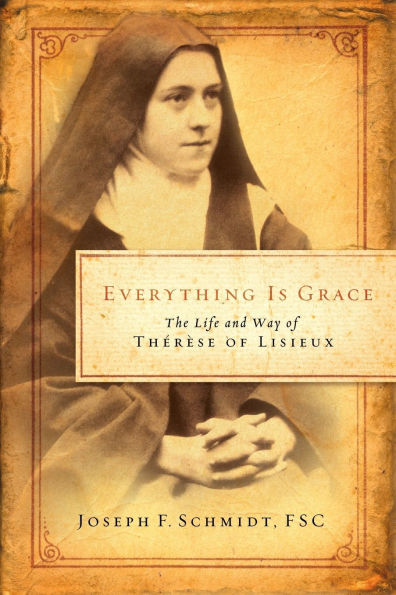 Everything Is Grace: The Life and Way of Therese Lisieux