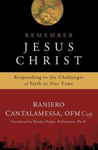 Title: Remember Jesus Christ: Responding to the Challenges of Faith in Our Time, Author: Raniero Cantalamessa O.F.M.