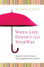 When Life Doesn't Go Your Way: Hope for Catholic Women Facing Disappointment and Pain