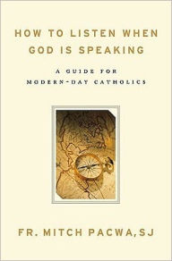 Title: How to Listen When God Is Speaking: A Guide for Modern-Day Catholics, Author: Mitch Pacwa