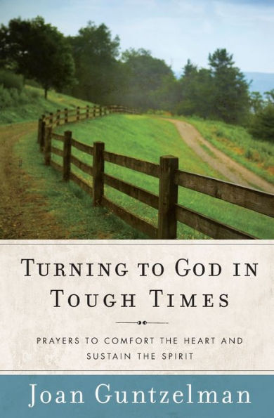 Turning to God Tough Times: Prayers Comfort the Heart and Sustain Spirit