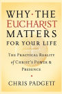 Why the Eucharist Matters for Your Life: The Practical Reality of Christ's Power and Presence