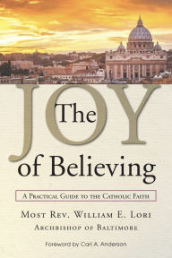 Title: The Joy of Believing: A Practical Guide to the Catholic Faith, Author: William Lori