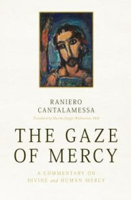 Title: Gaze of Mercy: A Commentary on Divine and Human Mercy, Author: Raniero Cantalamessa