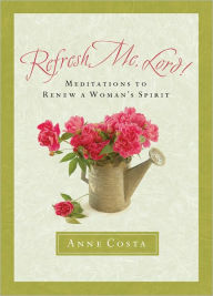 Title: Refresh Me, Lord!: Meditations to Renew a Woman's Spirit, Author: Anne Costa