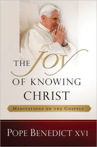Title: The Joy of Knowing Christ: Meditations on the Gospels, Author: Pope Benedict XVI
