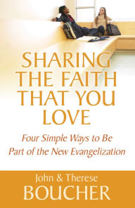 Title: Sharing the Faith That You Love: Four Simple Ways to Be Part of the New Evangelization, Author: John Boucher