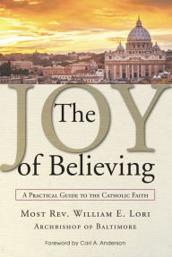 Title: The Joy of Believing: A Practical Guide to the Catholic Faith, Author: William Lori