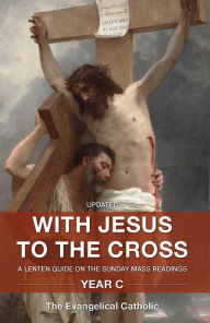 Title: With Jesus to the Cross: Year C: A Lenten Guide on the Sunday Mass Readings, Author: Evangelical Catholic Ministry