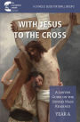 With Jesus to the Cross: Year A: A Lenten Guide on the Sunday Mass Readings