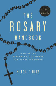 Title: The Rosary Handbook: A Guide for Newcomers, Od-Timers and Those In Between: Revised and Updated, Author: Mitch Finley