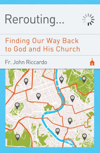 Rerouting: Finding Our Way Back to God and His Church