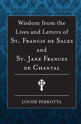 Wisdom from the Lives and Letters of St Francis de Sales and Jane de Chantal