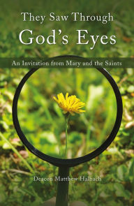 Title: They Saw Through God's Eyes: An Invitation from Mary and the Saints, Author: Matthew Halbach