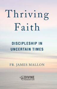 Title: Thriving Faith: Discipleship in Uncertain Times, Author: Fr. James Mallon