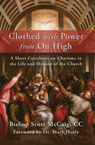 Title: Clothed with Power from On High: A Short Catechesis on Charisms in the Life and Mission of the Church, Author: Bishop Scott McCaig