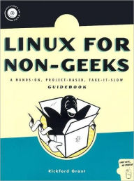 Title: Linux for Non-Geeks: A Hands-On, Project-Based, Take-It-Slow Guidebook / Edition 1, Author: Rickford Grant