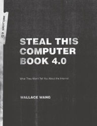 Title: Steal This Computer Book 4.0: What They Won't Tell You About the Internet, Author: Wallace Wang