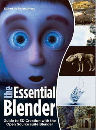 Title: The Essential Blender: Guide to 3D Creation with the Open Source Suite Blender / Edition 1, Author: Roland Hess