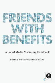 Title: Friends with Benefits: A Social Media Marketing Handbook, Author: Darren Barefoot