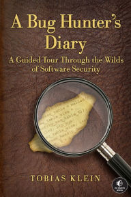 Title: A Bug Hunter's Diary: A Guided Tour Through the Wilds of Software Security, Author: Tobias Klein