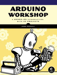 Title: Arduino Workshop: A Hands-On Introduction with 65 Projects, Author: John Boxall