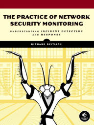 Title: The Practice of Network Security Monitoring: Understanding Incident Detection and Response, Author: Richard Bejtlich