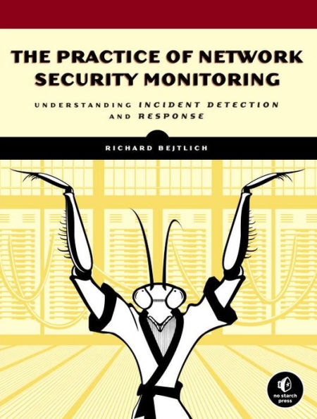 The Practice of Network Security Monitoring: Understanding Incident Detection and Response