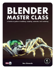 Title: Blender Master Class: A Hands-On Guide to Modeling, Sculpting, Materials, and Rendering, Author: Ben Simonds