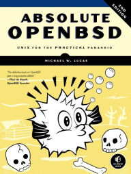 Title: Absolute OpenBSD, 2nd Edition: Unix for the Practical Paranoid, Author: Michael W. Lucas