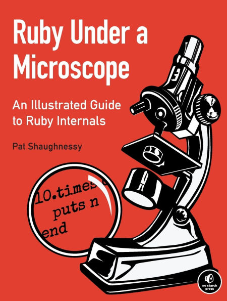 Ruby Under a Microscope: An Illustrated Guide to Internals