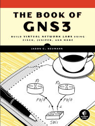 Title: The Book of GNS3: Build Virtual Network Labs Using Cisco, Juniper, and More, Author: Jason C. Neumann