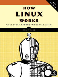 Title: How Linux Works, 2nd Edition: What Every Superuser Should Know, Author: Brian Ward