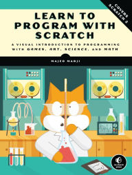 Title: Learn to Program with Scratch: A Visual Introduction to Programming with Art, Science, Math and Games, Author: Majed Marji