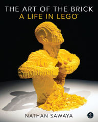 Title: The Art of the Brick: A Life in LEGO, Author: Nathan Sawaya