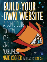 Title: Build Your Own Website: A Comic Guide to HTML, CSS, and WordPress, Author: Nate Cooper
