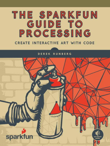The SparkFun Guide to Processing: Create Interactive Art with Code