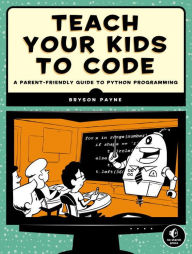 Title: Teach Your Kids to Code: A Parent-Friendly Guide to Python Programming, Author: Bryson Payne