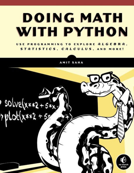 Doing Math with Python: Use Programming to Explore Algebra, Statistics, Calculus, and More!