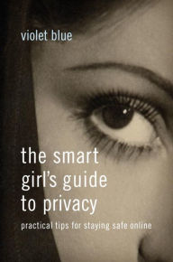Title: The Smart Girl's Guide to Privacy: Practical Tips for Staying Safe Online, Author: Violet Blue