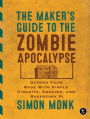 The Maker's Guide to the Zombie Apocalypse: Defend Your Base with Simple Circuits, Arduino, and Raspberry Pi