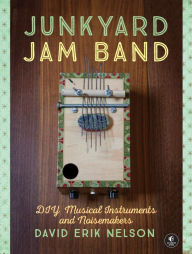 Title: Junkyard Jam Band: DIY Musical Instruments and Noisemakers, Author: David Erik Nelson
