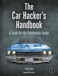 Title: The Car Hacker's Handbook: A Guide for the Penetration Tester, Author: Craig Smith