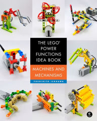 Title: The LEGO Power Functions Idea Book, Volume 1: Machines and Mechanisms, Author: Yoshihito Isogawa