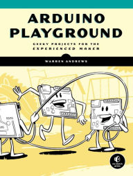 Title: Arduino Playground: Geeky Projects for the Experienced Maker, Author: Warren Andrews