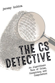 Title: The CS Detective: An Algorithmic Tale of Crime, Conspiracy, and Computation, Author: Jeremy Kubica