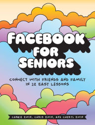 Title: Facebook for Seniors: Connect with Friends and Family in 12 Easy Lessons, Author: Carrie Ewin