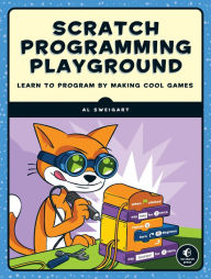 Title: Scratch Programming Playground: Learn to Program by Making Cool Games, Author: Al Sweigart