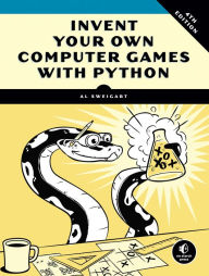 Title: Invent Your Own Computer Games with Python, 4th Edition, Author: Al Sweigart
